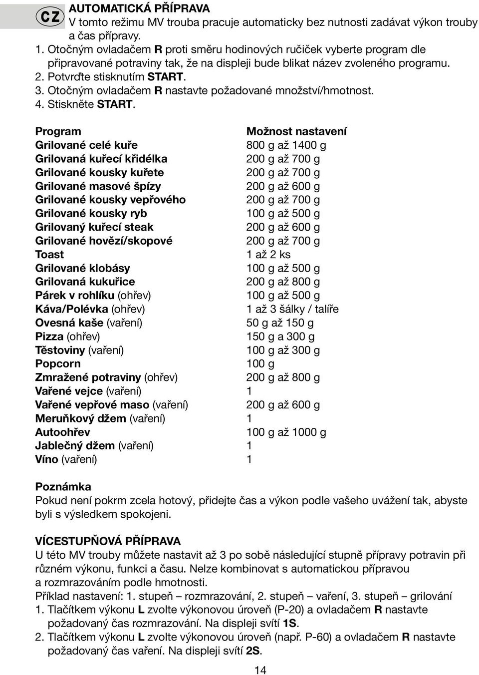Otočným ovladačem R nastavte požadované množství/hmotnost. 4. Stiskněte START.
