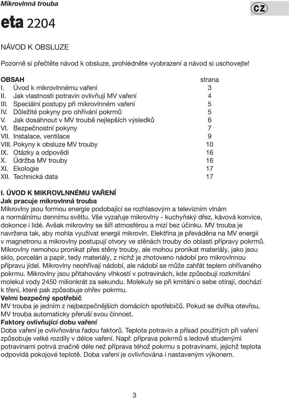 Bezpečnostní pokyny 7 VII. Instalace, ventilace 9 VIII. Pokyny k obsluze MV trouby 10 IX. Otázky a odpovědi 16 X. Údržba MV trouby 16 XI. Ekologie 17 XII. Technická data 17 I.