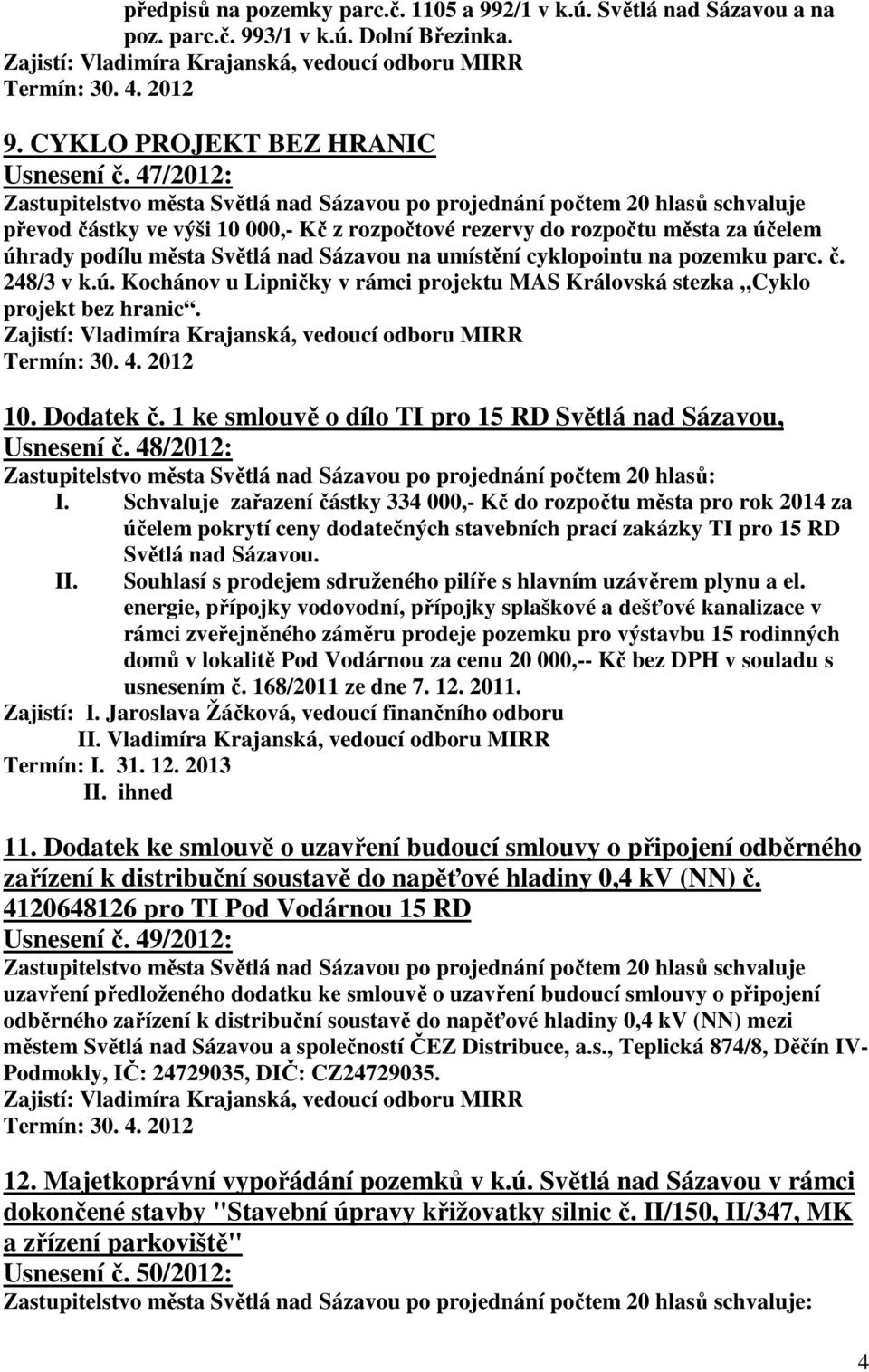 10. Dodatek č. 1 ke smlouvě o dílo TI pro 15 RD Světlá nad Sázavou, Usnesení č. 48/2012: Zastupitelstvo města Světlá nad Sázavou po projednání počtem 20 hlasů: I.