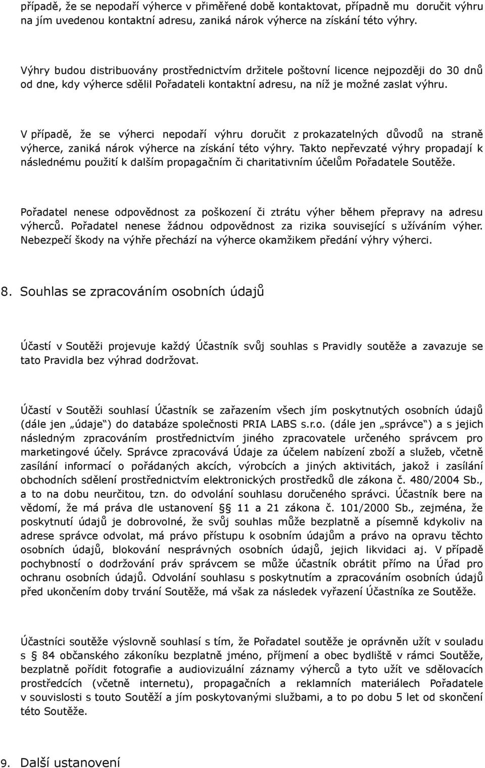 V případě, že se výherci nepodaří výhru doručit z prokazatelných důvodů na straně výherce, zaniká nárok výherce na získání této výhry.