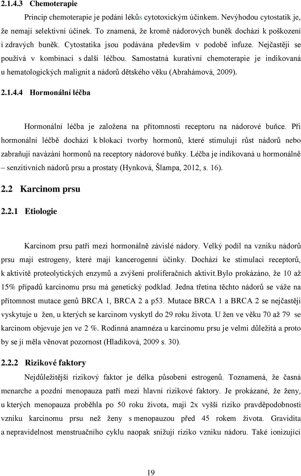 Samostatná kurativní chemoterapie je indikovaná u hematologických malignit a nádorů dětského věku (Abrahámová, 2009). 2.1.4.