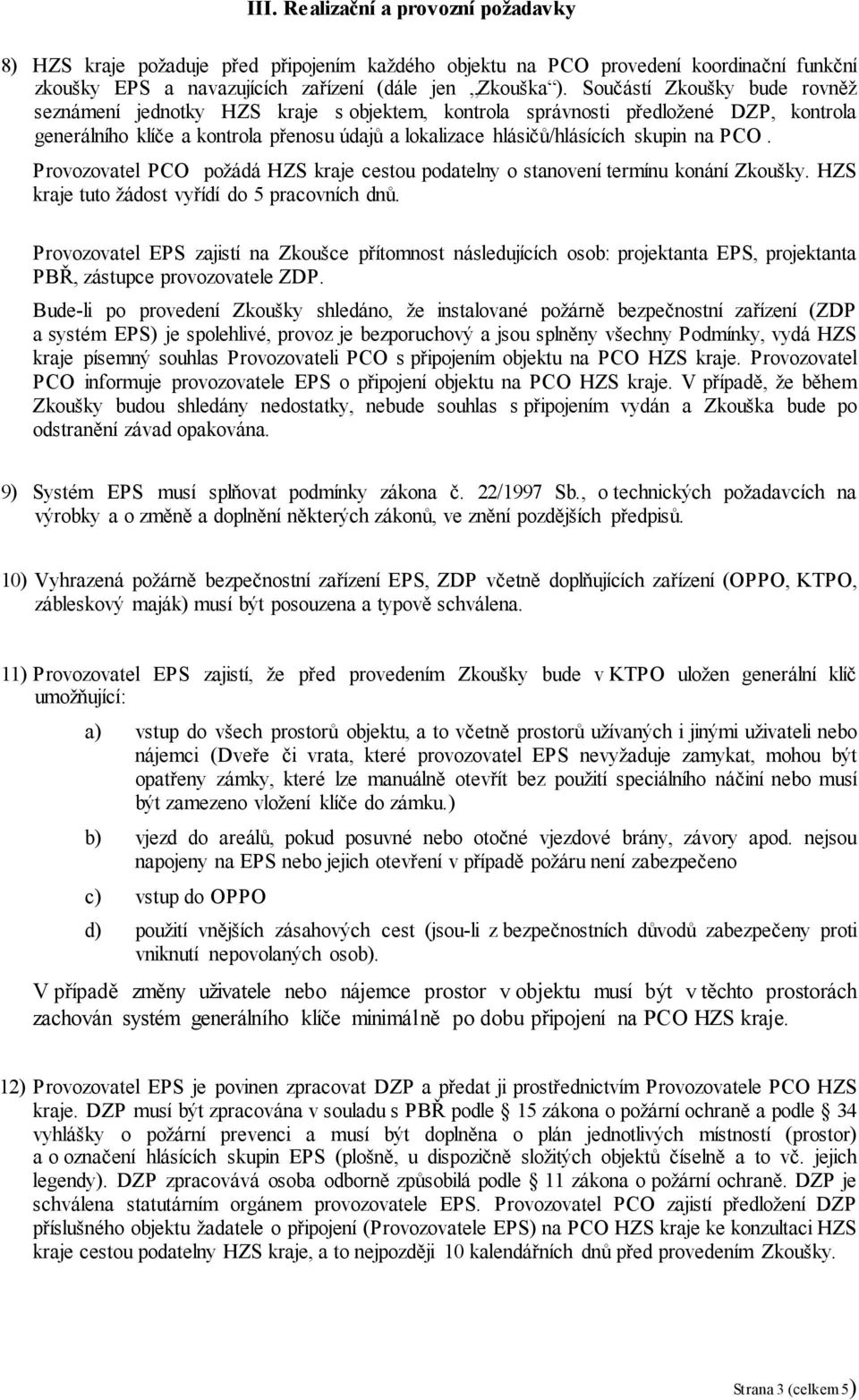 PCO. Provozovatel PCO požádá HZS kraje cestou podatelny o stanovení termínu konání Zkoušky. HZS kraje tuto žádost vyřídí do 5 pracovních dnů.