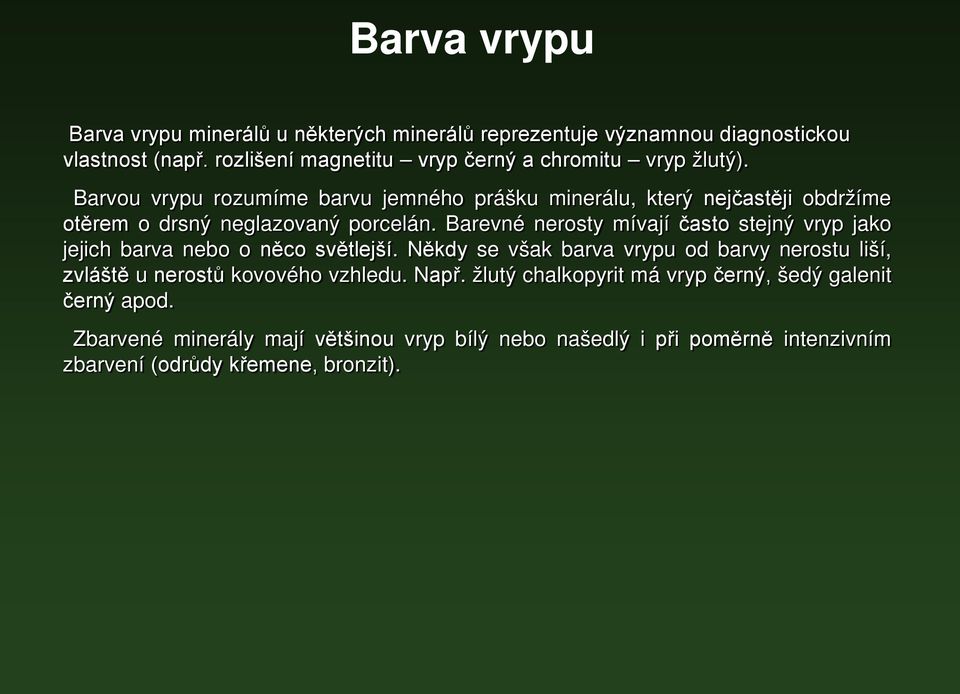 Barvou vrypu rozumíme barvu jemného prášku minerálu, který nejčastěji obdržíme otěrem o drsný neglazovaný porcelán.