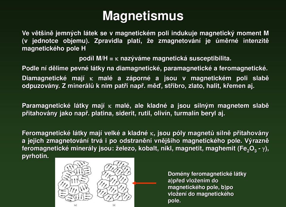 Podle ní dělíme pevné látky na diamagnetické, paramagnetické a feromagnetické. Diamagnetické mají κ malé a záporné a jsou v magnetickém poli slabě odpuzovány. Z minerálů k nim patří např.
