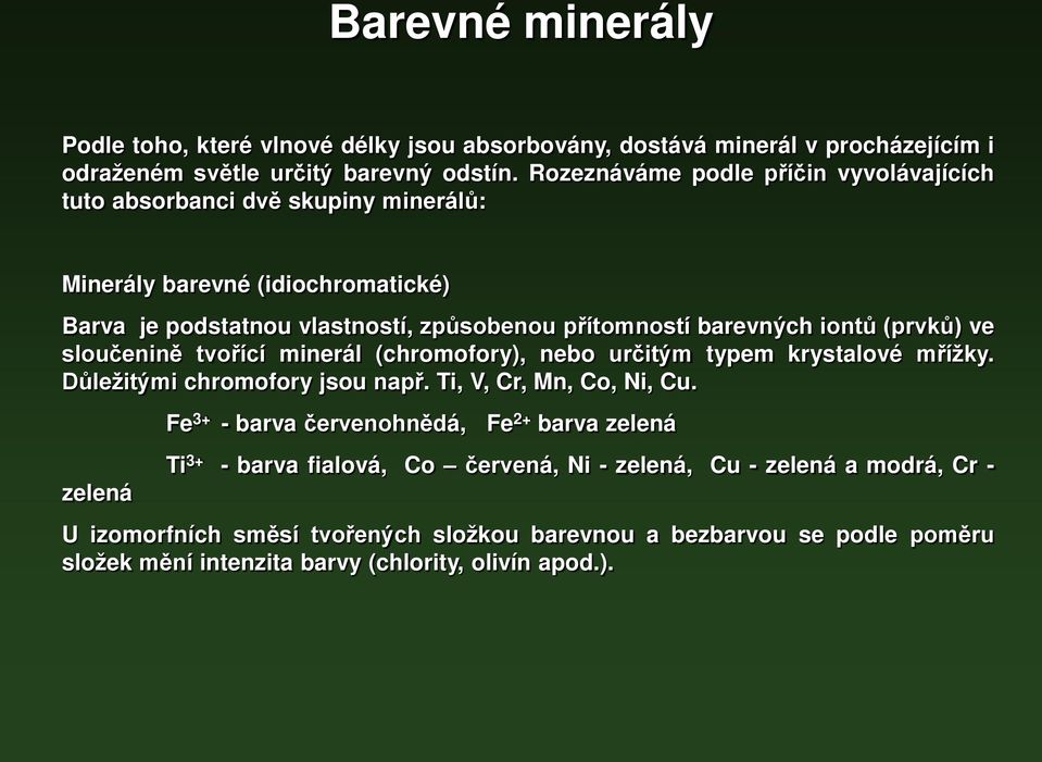 iontů (prvků) ve sloučenině tvořící minerál (chromofory), nebo určitým typem krystalové mřížky. Důležitými chromofory jsou např. Ti, V, Cr, Mn, Co, Ni, Cu.