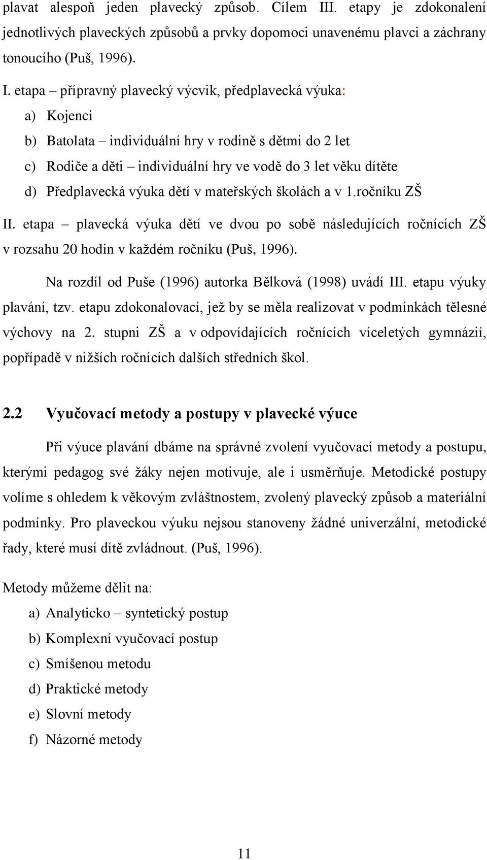 etapa přípravný plavecký výcvik, předplavecká výuka: a) Kojenci b) Batolata individuální hry v rodině s dětmi do 2 let c) Rodiče a děti individuální hry ve vodě do 3 let věku dítěte d) Předplavecká