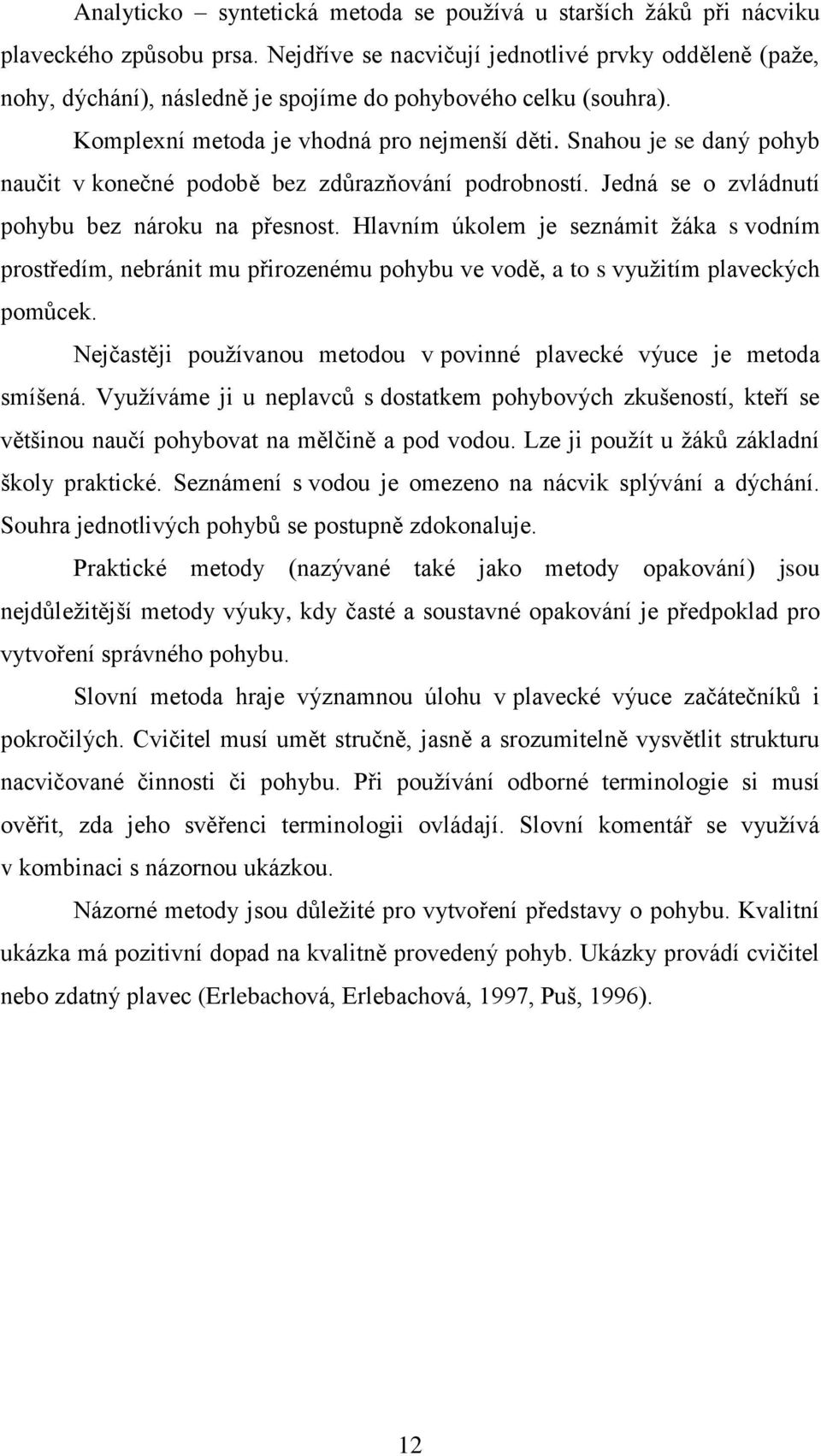 Snahou je se daný pohyb naučit v konečné podobě bez zdůrazňování podrobností. Jedná se o zvládnutí pohybu bez nároku na přesnost.