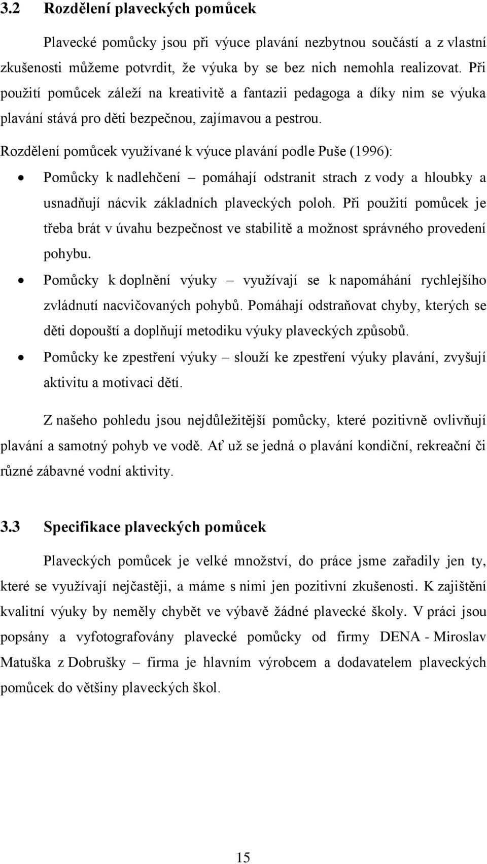Rozdělení pomůcek vyuţívané k výuce plavání podle Puše (1996): Pomůcky k nadlehčení pomáhají odstranit strach z vody a hloubky a usnadňují nácvik základních plaveckých poloh.