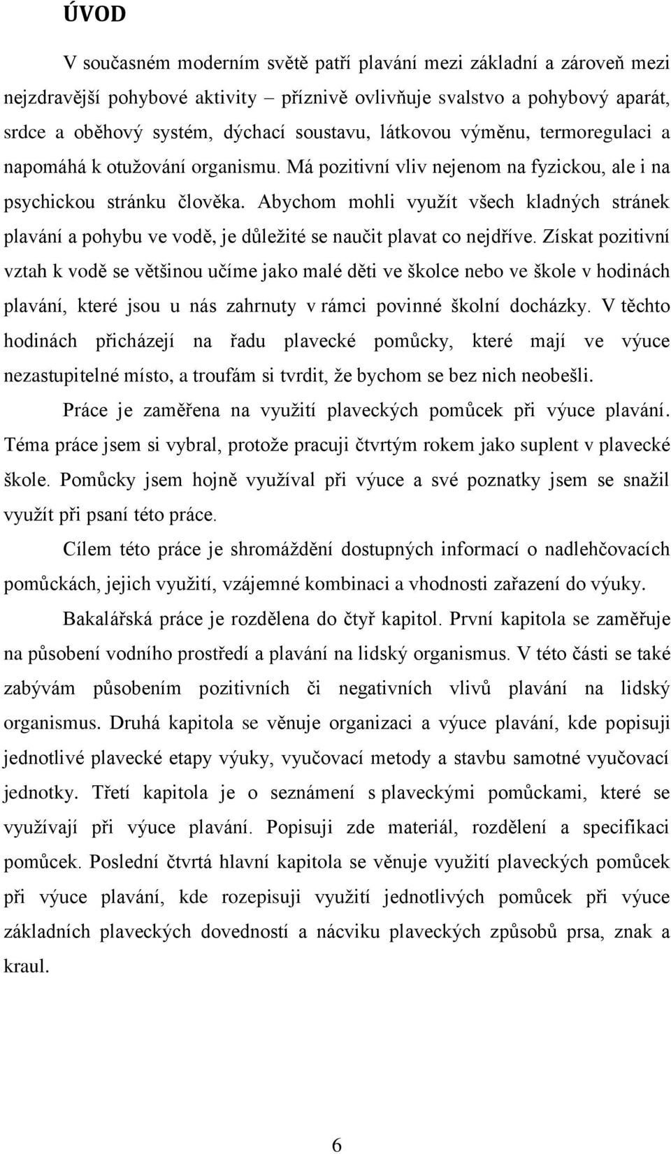 Abychom mohli vyuţít všech kladných stránek plavání a pohybu ve vodě, je důleţité se naučit plavat co nejdříve.