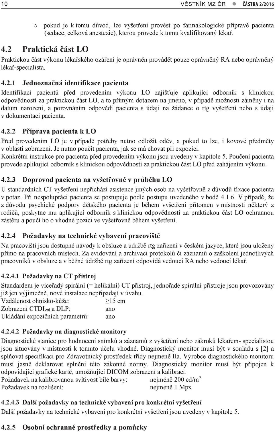 před provedením výkonu LO zajišťuje aplikující odborník s klinickou odpovědností za praktickou část LO, a to přímým dotazem na jméno, v případě možnosti záměny i na datum narození, a porovnáním