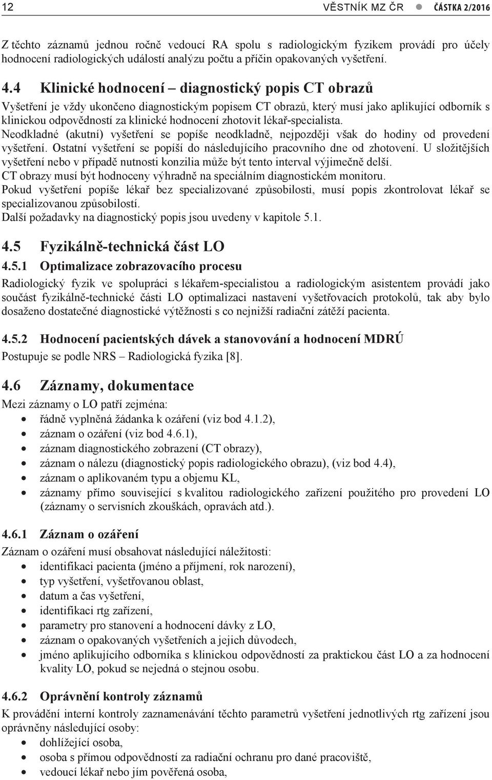 4 Klinické hodnocení diagnostický popis CT obrazů Vyšetření je vždy ukončeno diagnostickým popisem CT obrazů, který musí jako aplikující odborník s klinickou odpovědností za klinické hodnocení