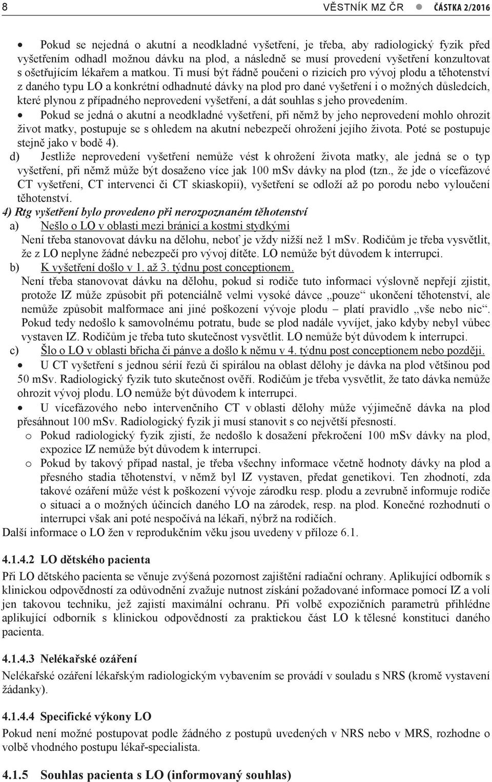 Ti musí být řádně poučeni o rizicích pro vývoj plodu a těhotenství z daného typu LO a konkrétní odhadnuté dávky na plod pro dané vyšetření i o možných důsledcích, které plynou z případného