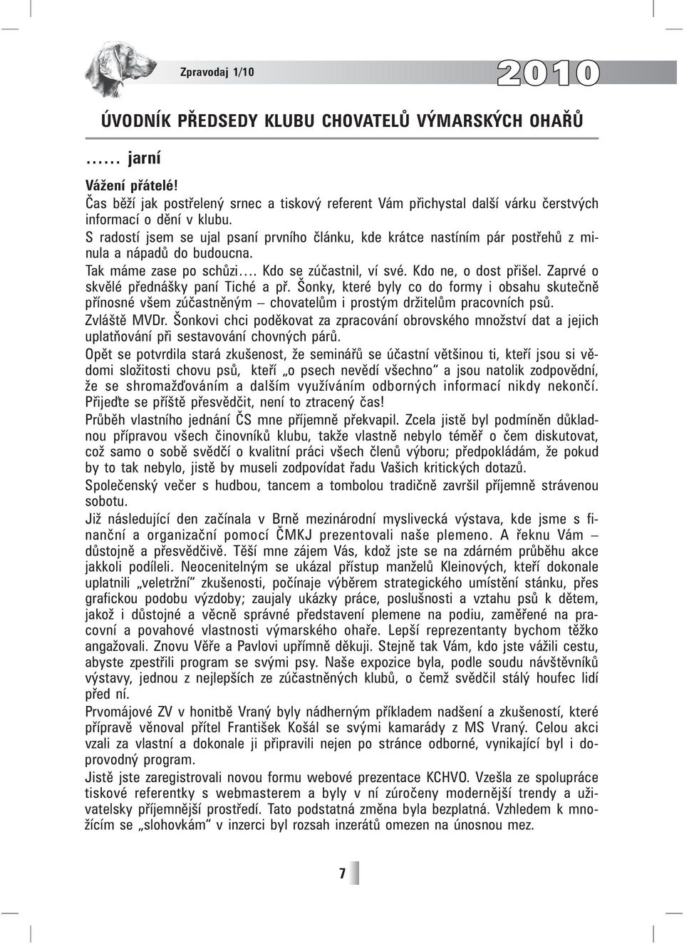 S radostí jsem se ujal psaní prvního článku, kde krátce nastíním pár postřehů z minula a nápadů do budoucna. Tak máme zase po schůzi. Kdo se zúčastnil, ví své. Kdo ne, o dost přišel.