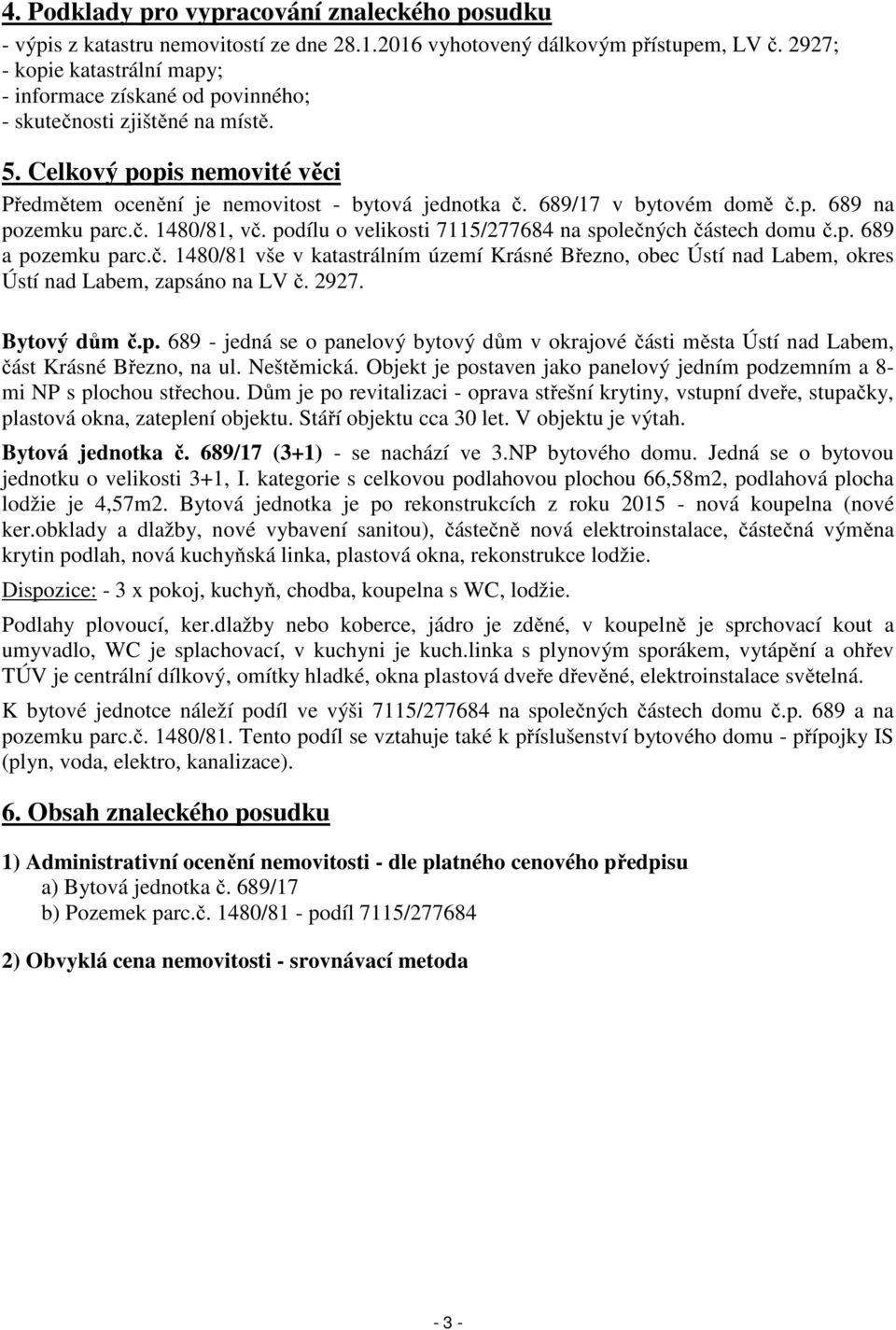 689/17 v bytovém domě č.p. 689 na pozemku parc.č. 1480/81, vč. podílu o velikosti 7115/277684 na společných částech domu č.p. 689 a pozemku parc.č. 1480/81 vše v katastrálním území Krásné Březno, obec Ústí nad Labem, okres Ústí nad Labem, zapsáno na LV č.