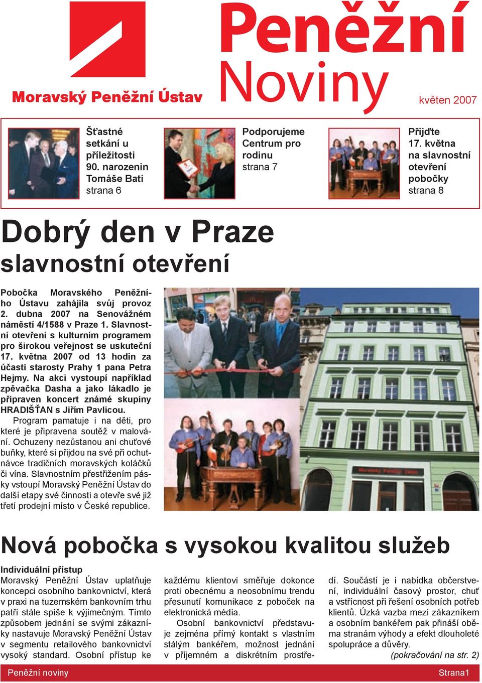 Slavnostní otevření s kulturním programem pro širokou veřejnost se uskuteční 17. května 27 od 13 hodin za účasti starosty Prahy 1 pana Petra Hejmy.