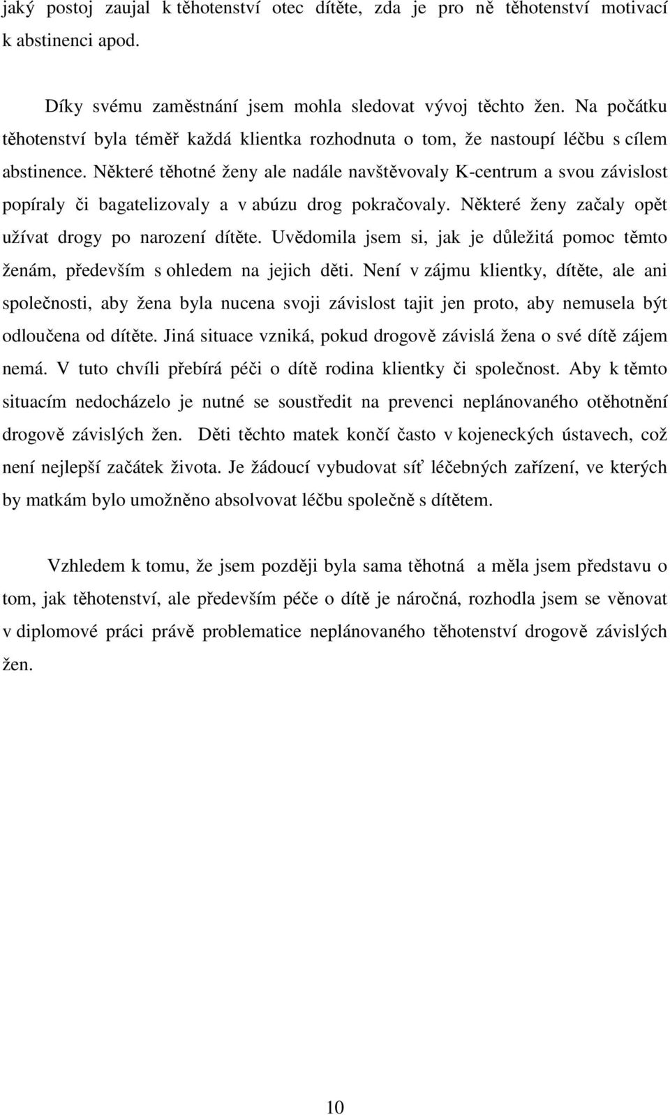 Některé těhotné ženy ale nadále navštěvovaly K-centrum a svou závislost popíraly či bagatelizovaly a v abúzu drog pokračovaly. Některé ženy začaly opět užívat drogy po narození dítěte.