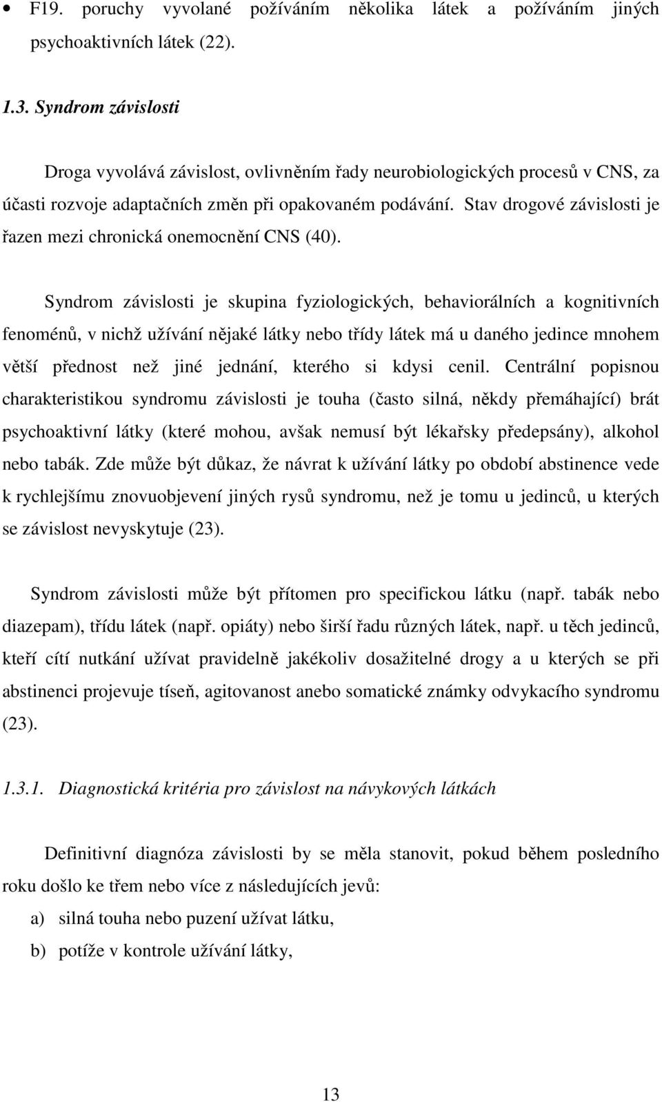 Stav drogové závislosti je řazen mezi chronická onemocnění CNS (40).
