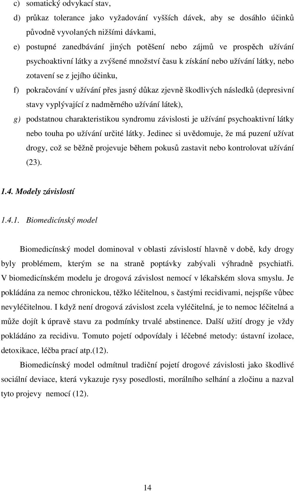 stavy vyplývající z nadměrného užívání látek), g) podstatnou charakteristikou syndromu závislosti je užívání psychoaktivní látky nebo touha po užívání určité látky.
