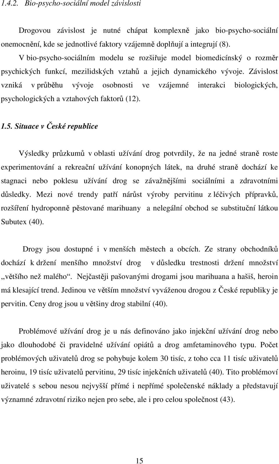 Závislost vzniká v průběhu vývoje osobnosti ve vzájemné interakci biologických, psychologických a vztahových faktorů (12). 1.5.