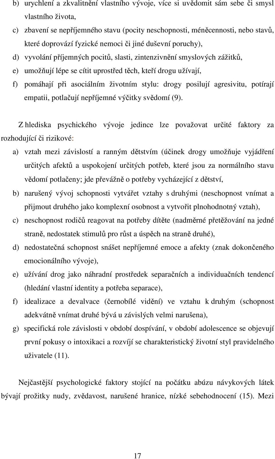 asociálním životním stylu: drogy posilují agresivitu, potírají empatii, potlačují nepříjemné výčitky svědomí (9).