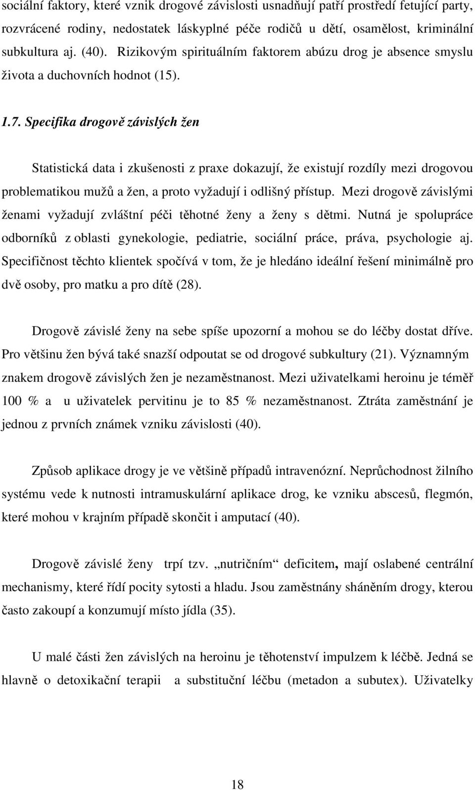 Specifika drogově závislých žen Statistická data i zkušenosti z praxe dokazují, že existují rozdíly mezi drogovou problematikou mužů a žen, a proto vyžadují i odlišný přístup.
