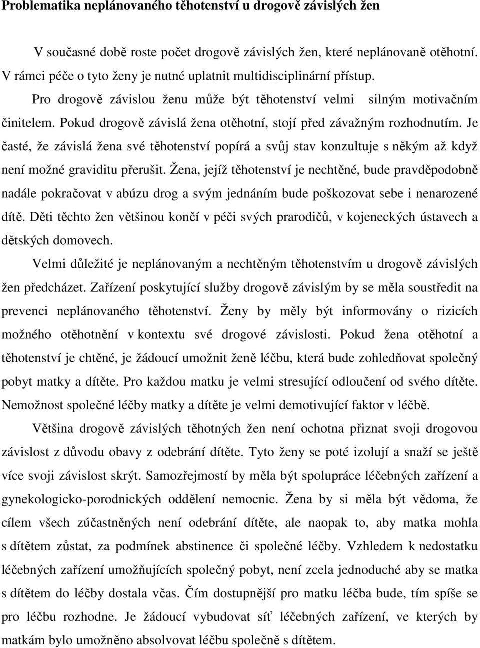 Pokud drogově závislá žena otěhotní, stojí před závažným rozhodnutím. Je časté, že závislá žena své těhotenství popírá a svůj stav konzultuje s někým až když není možné graviditu přerušit.