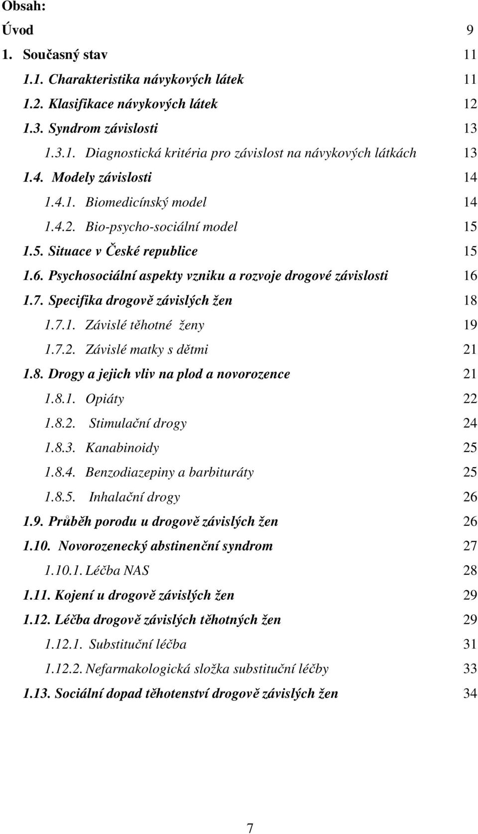 Specifika drogově závislých žen 18 1.7.1. Závislé těhotné ženy 19 1.7.2. Závislé matky s dětmi 21 1.8. Drogy a jejich vliv na plod a novorozence 21 1.8.1. Opiáty 22 1.8.2. Stimulační drogy 24 1.8.3.