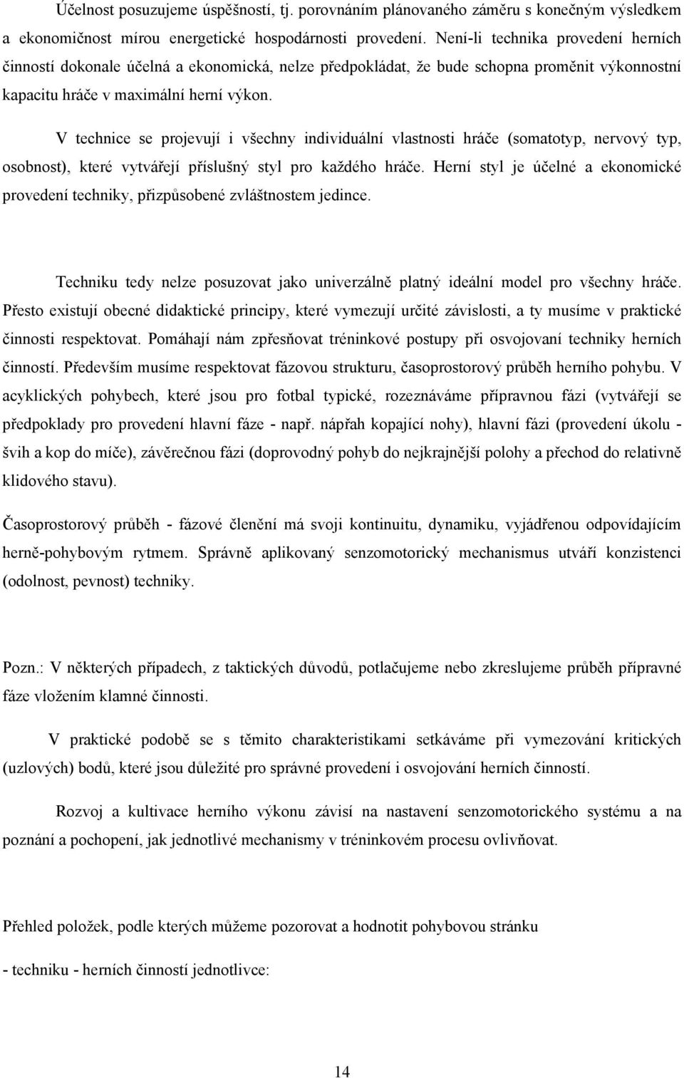 V technice se projevují i všechny individuální vlastnosti hráče (somatotyp, nervový typ, osobnost), které vytvářejí příslušný styl pro každého hráče.