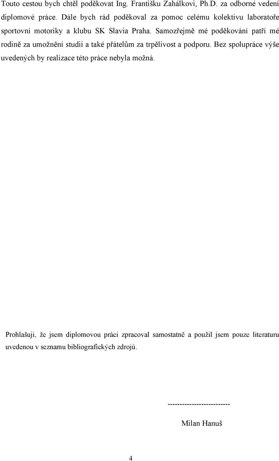 Samozřejmě mé poděkování patří mé rodině za umožnění studií a také přátelům za trpělivost a podporu.