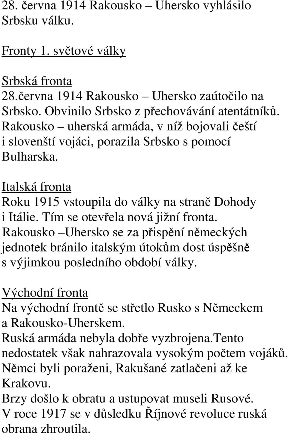 Tím se otevřela nová jižní fronta. Rakousko Uhersko se za přispění německých jednotek bránilo italským útokům dost úspěšně s výjimkou posledního období války.