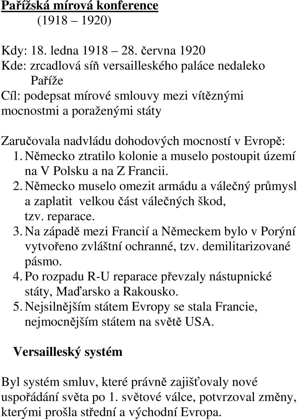 Německo ztratilo kolonie a muselo postoupit území na V Polsku a na Z Francii. 2. Německo muselo omezit armádu a válečný průmysl a zaplatit velkou část válečných škod, tzv. reparace. 3.