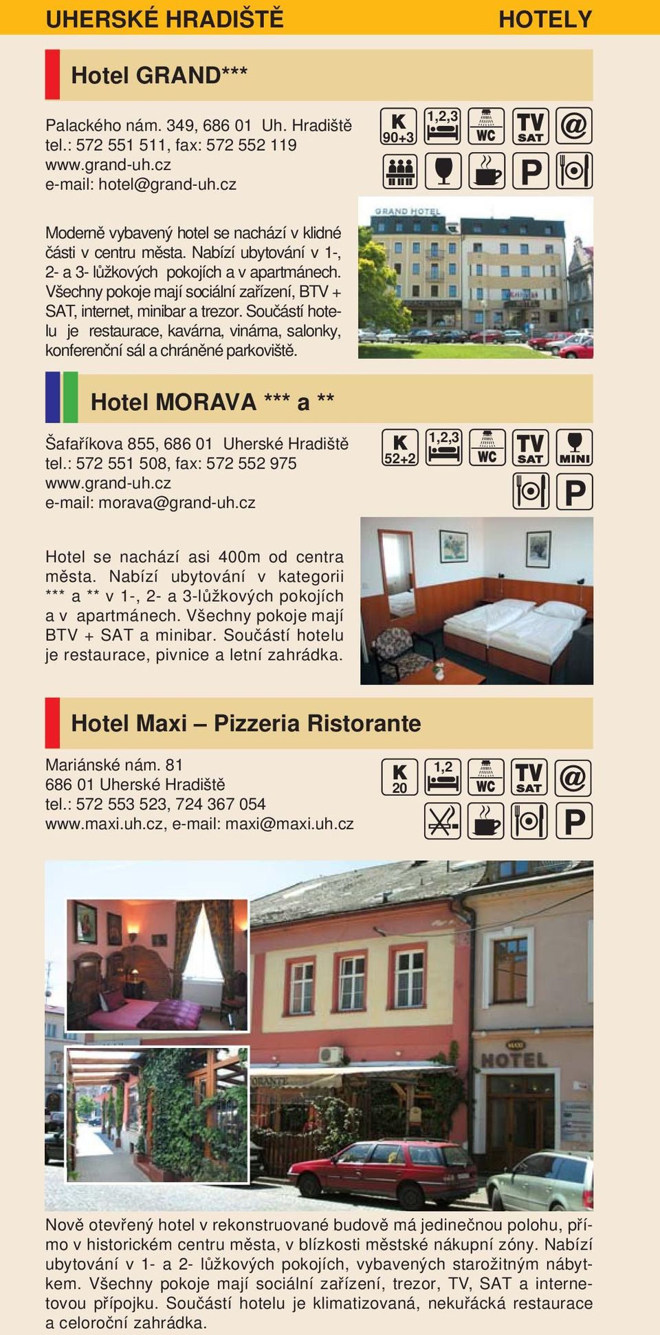 Všechny pokoje mají sociální zařízení, BTV + SAT, internet, minibar a trezor. Součástí hotelu je restaurace, kavárna, vinárna, salonky, konferenční sál a chráněné parkoviště.