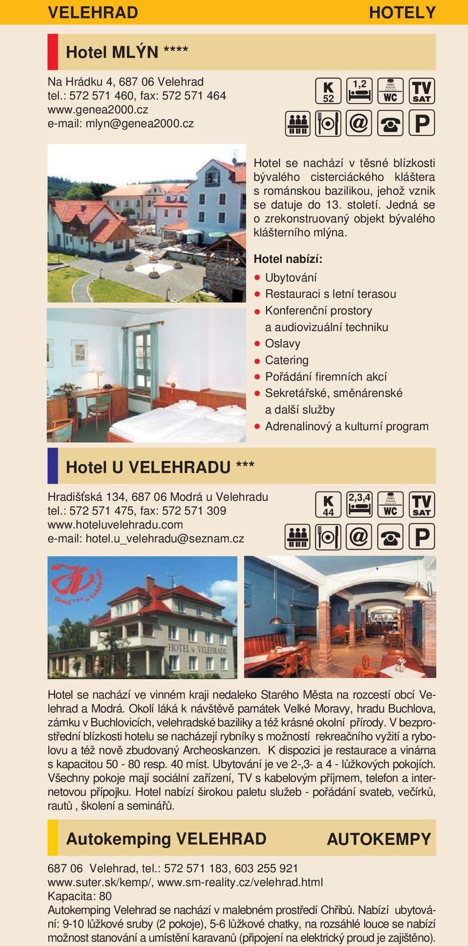 Hotel nabízí: Ubytování Restauraci s letní terasou Konferenční prostory a audiovizuální techniku Oslavy Catering Pořádání firemních akcí Sekretářské, směnárenské a další služby Adrenalinový a