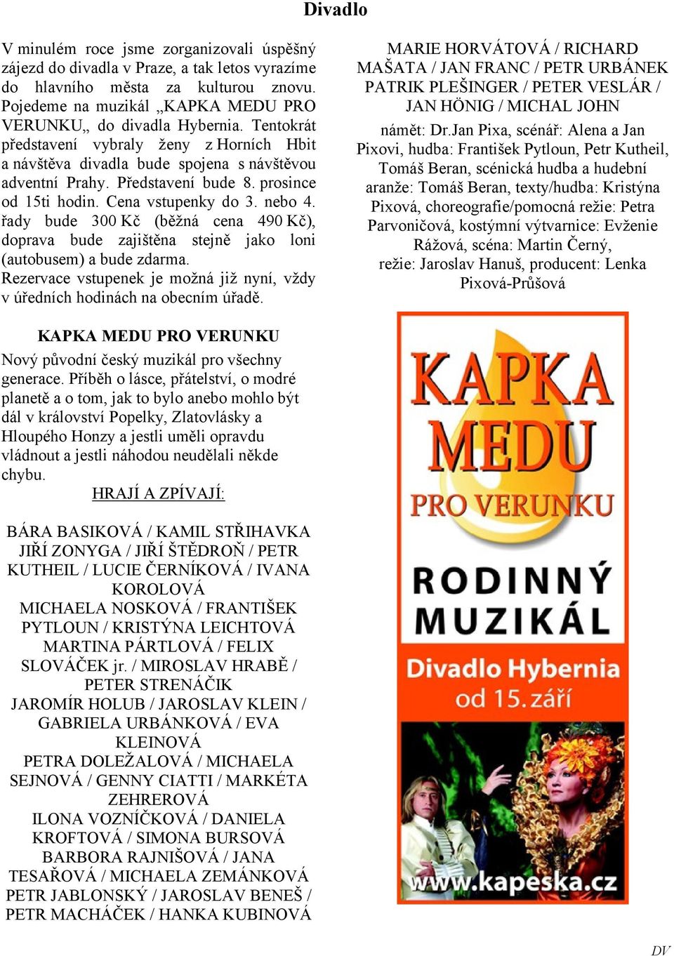 řady bude 300 Kč (běžná cena 490 Kč), doprava bude zajištěna stejně jako loni (autobusem) a bude zdarma. Rezervace vstupenek je možná již nyní, vždy v úředních hodinách na obecním úřadě.