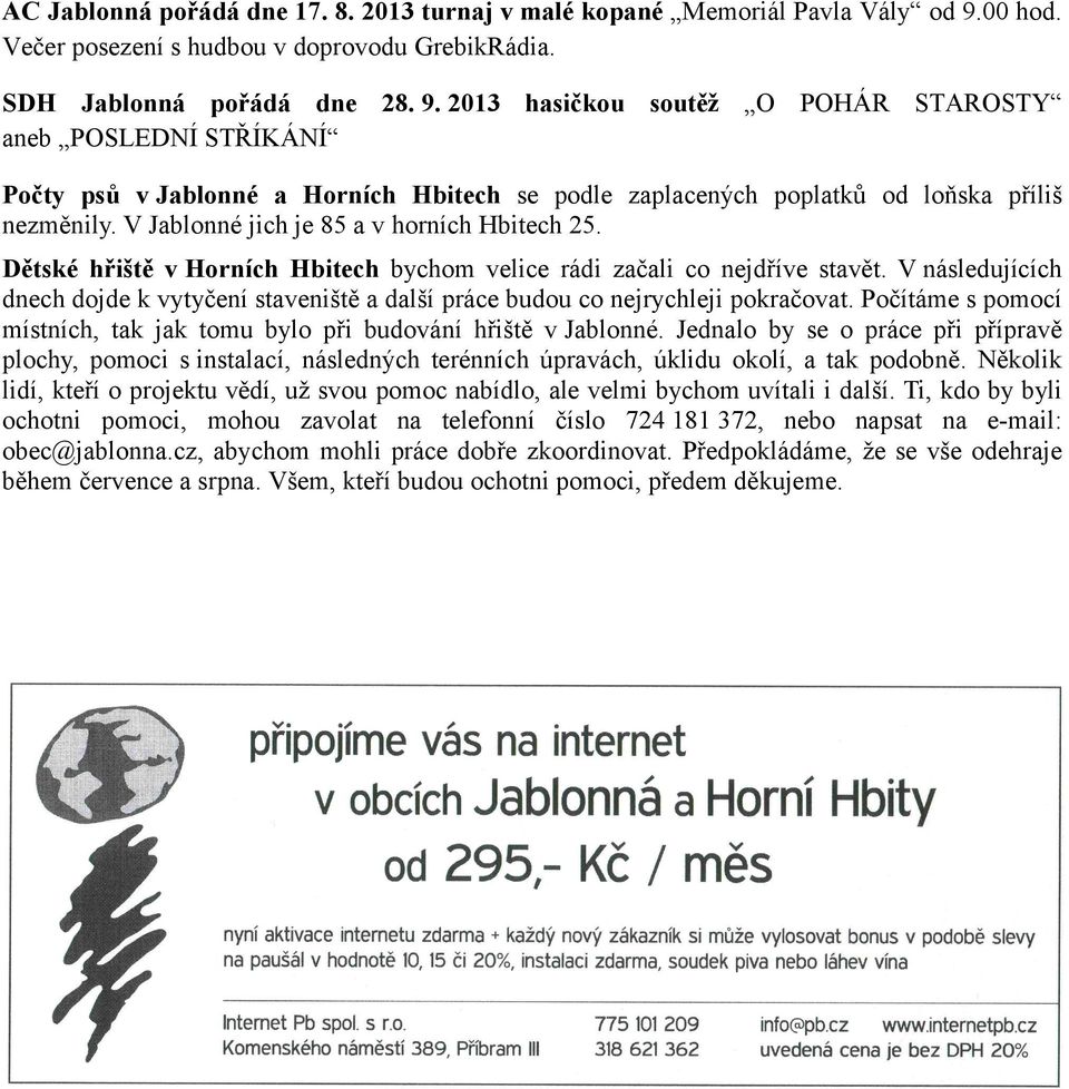 2013 hasičkou soutěž O POHÁR STAROSTY aneb POSLEDNÍ STŘÍKÁNÍ Počty psů v Jablonné a Horních Hbitech se podle zaplacených poplatků od loňska příliš nezměnily.