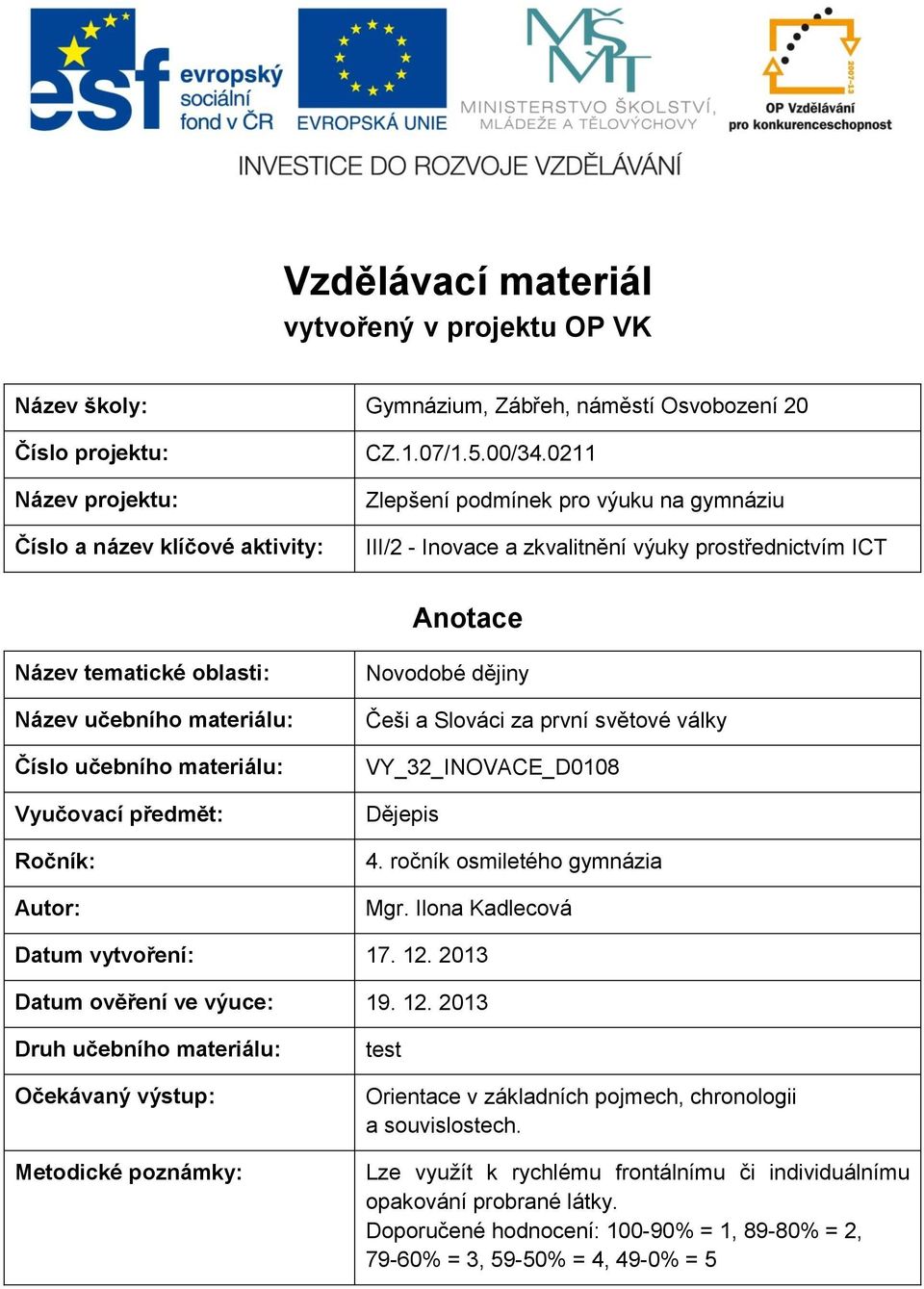 předmět: Ročník: Autor: Novodobé dějiny Češi a Slováci za první světové války VY_32_INOVACE_D0108 Dějepis 4. ročník osmiletého gymnázia Mgr. Ilona Kadlecová Datum vytvoření: 17. 12.