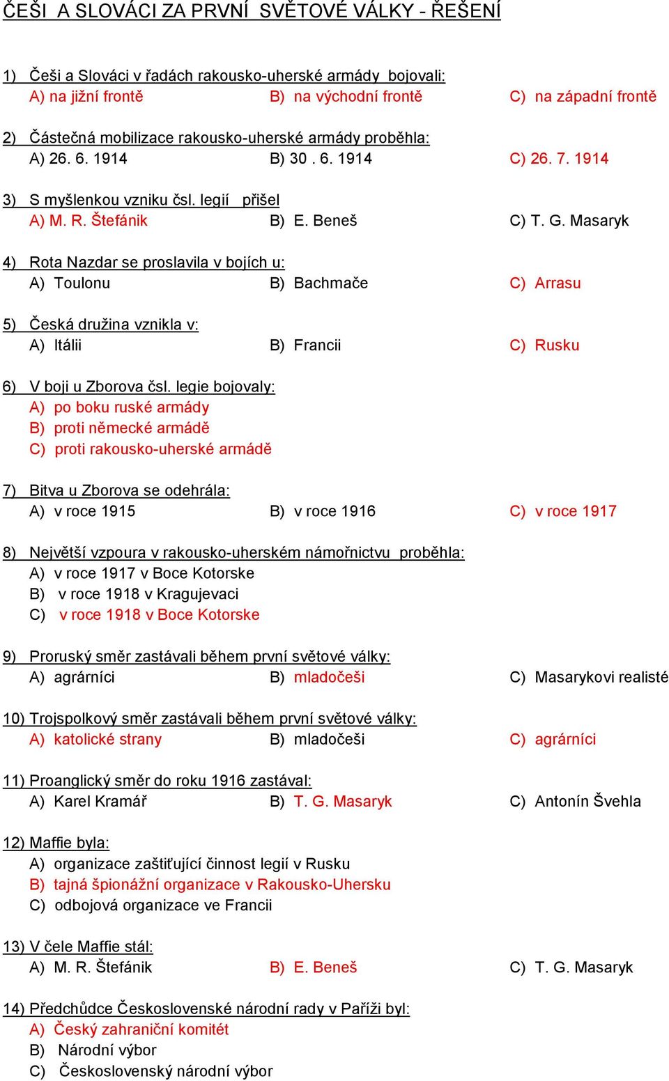 legií přišel 4) Rota Nazdar se proslavila v bojích u: A) Toulonu B) Bachmače C) Arrasu 5) Česká družina vznikla v: A) Itálii B) Francii C) Rusku 6) V boji u Zborova čsl.