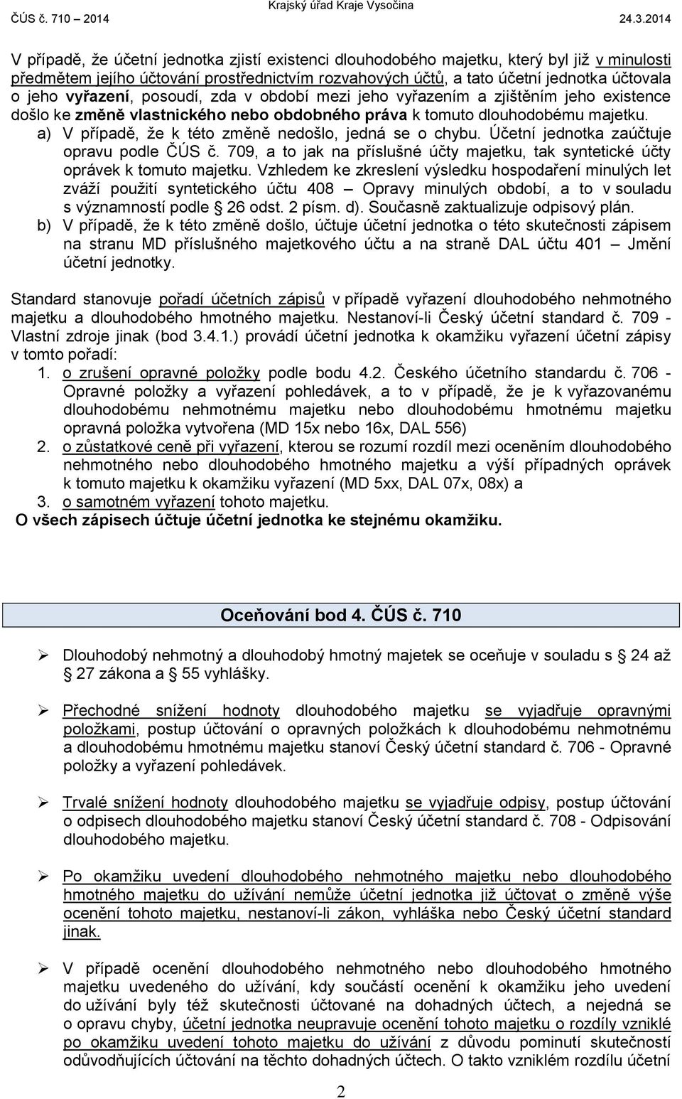 a) V případě, že k této změně nedošlo, jedná se o chybu. Účetní jednotka zaúčtuje opravu podle ČÚS č. 709, a to jak na příslušné účty majetku, tak syntetické účty oprávek k tomuto majetku.