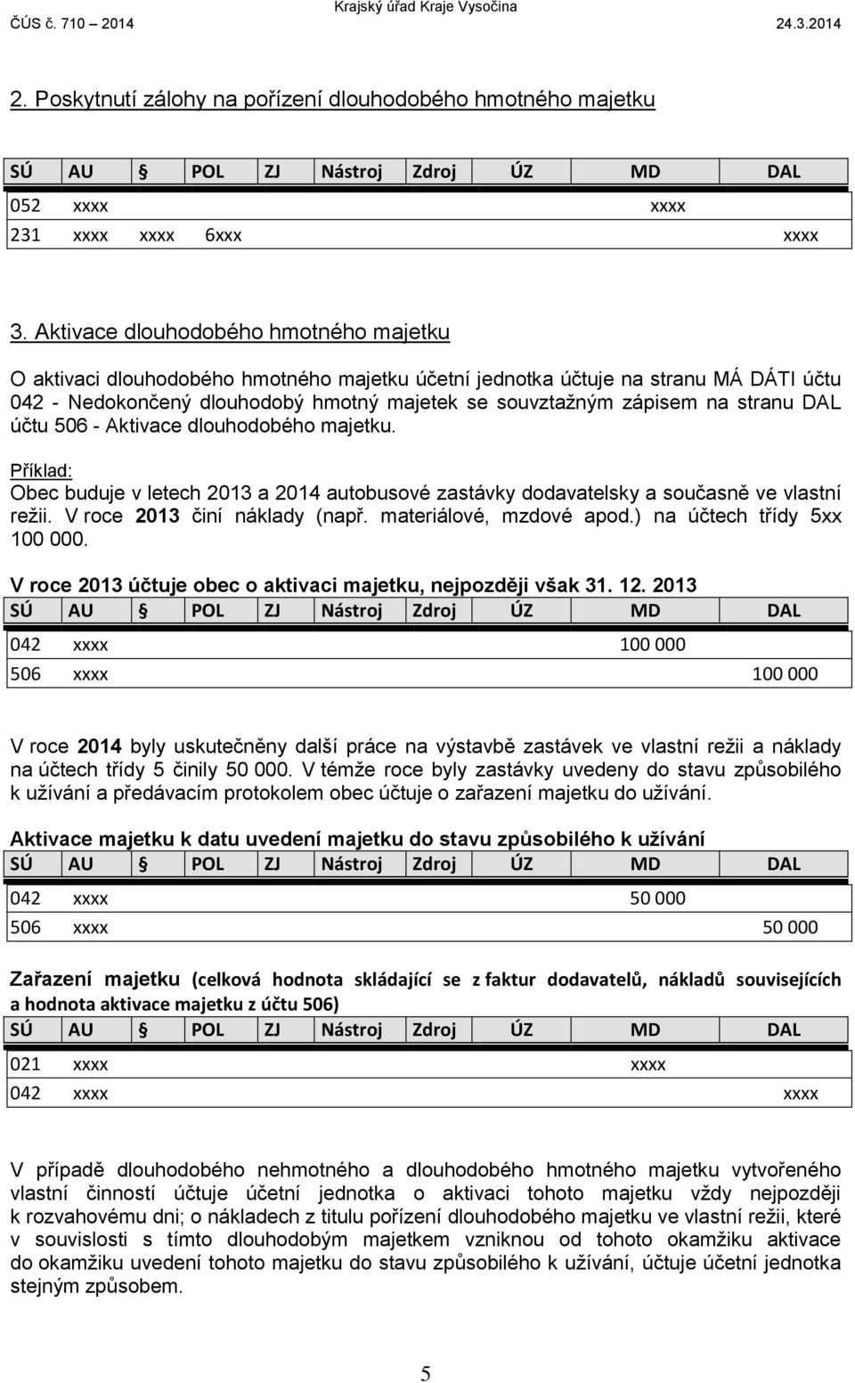 stranu DAL účtu 506 - Aktivace dlouhodobého majetku. Obec buduje v letech 2013 a 2014 autobusové zastávky dodavatelsky a současně ve vlastní režii. V roce 2013 činí náklady (např.