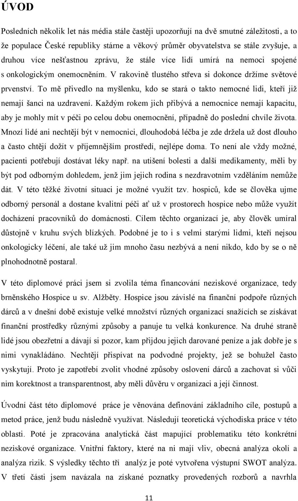 To mě přivedlo na myšlenku, kdo se stará o takto nemocné lidi, kteří jiţ nemají šanci na uzdravení.