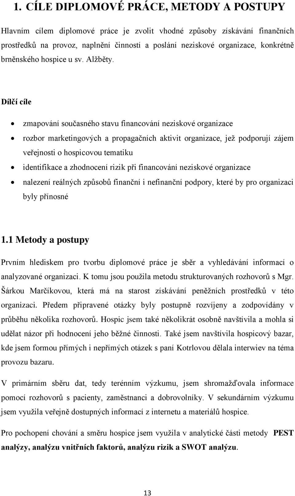 Dílčí cíle zmapování současného stavu financování neziskové organizace rozbor marketingových a propagačních aktivit organizace, jeţ podporují zájem veřejnosti o hospicovou tematiku identifikace a