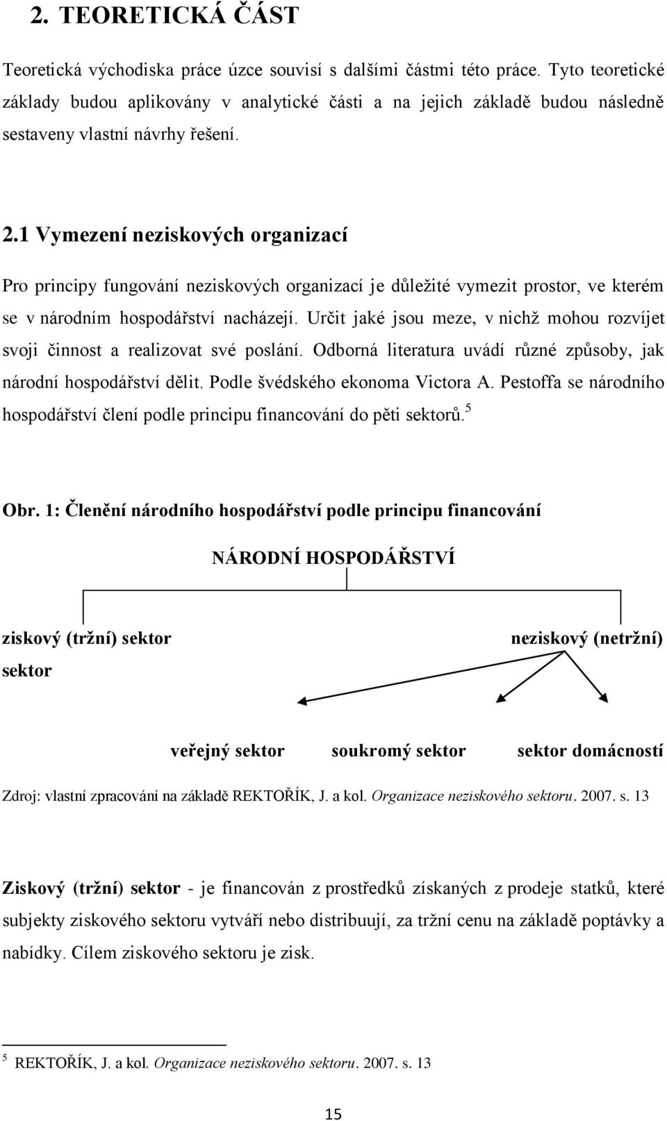 1 Vymezení neziskových organizací Pro principy fungování neziskových organizací je důleţité vymezit prostor, ve kterém se v národním hospodářství nacházejí.