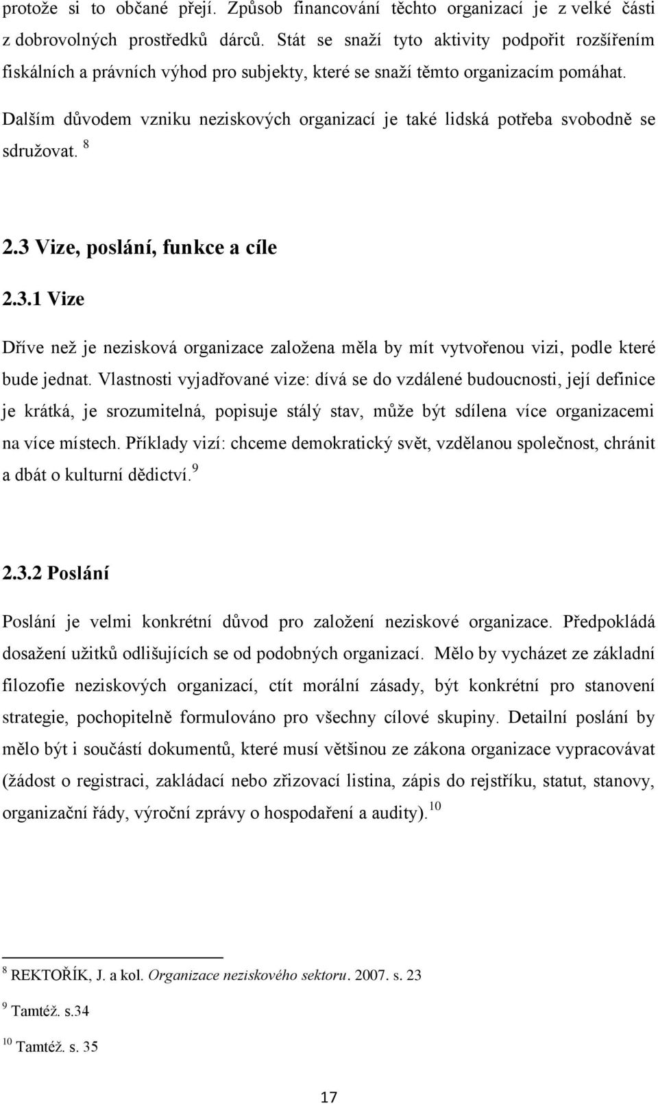 Dalším důvodem vzniku neziskových organizací je také lidská potřeba svobodně se sdruţovat. 8 2.3 Vize, poslání, funkce a cíle 2.3.1 Vize Dříve neţ je nezisková organizace zaloţena měla by mít vytvořenou vizi, podle které bude jednat.