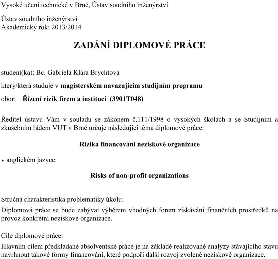 111/1998 o vysokých školách a se Studijním a zkušebním řádem VUT v Brně určuje následující téma diplomové práce: v anglickém jazyce: Rizika financování neziskové organizace Risks of non-profit