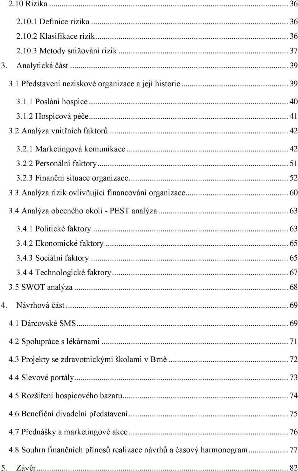 3 Analýza rizik ovlivňující financování organizace... 60 3.4 Analýza obecného okolí - PEST analýza... 63 3.4.1 Politické faktory... 63 3.4.2 Ekonomické faktory... 65 3.4.3 Sociální faktory... 65 3.4.4 Technologické faktory.