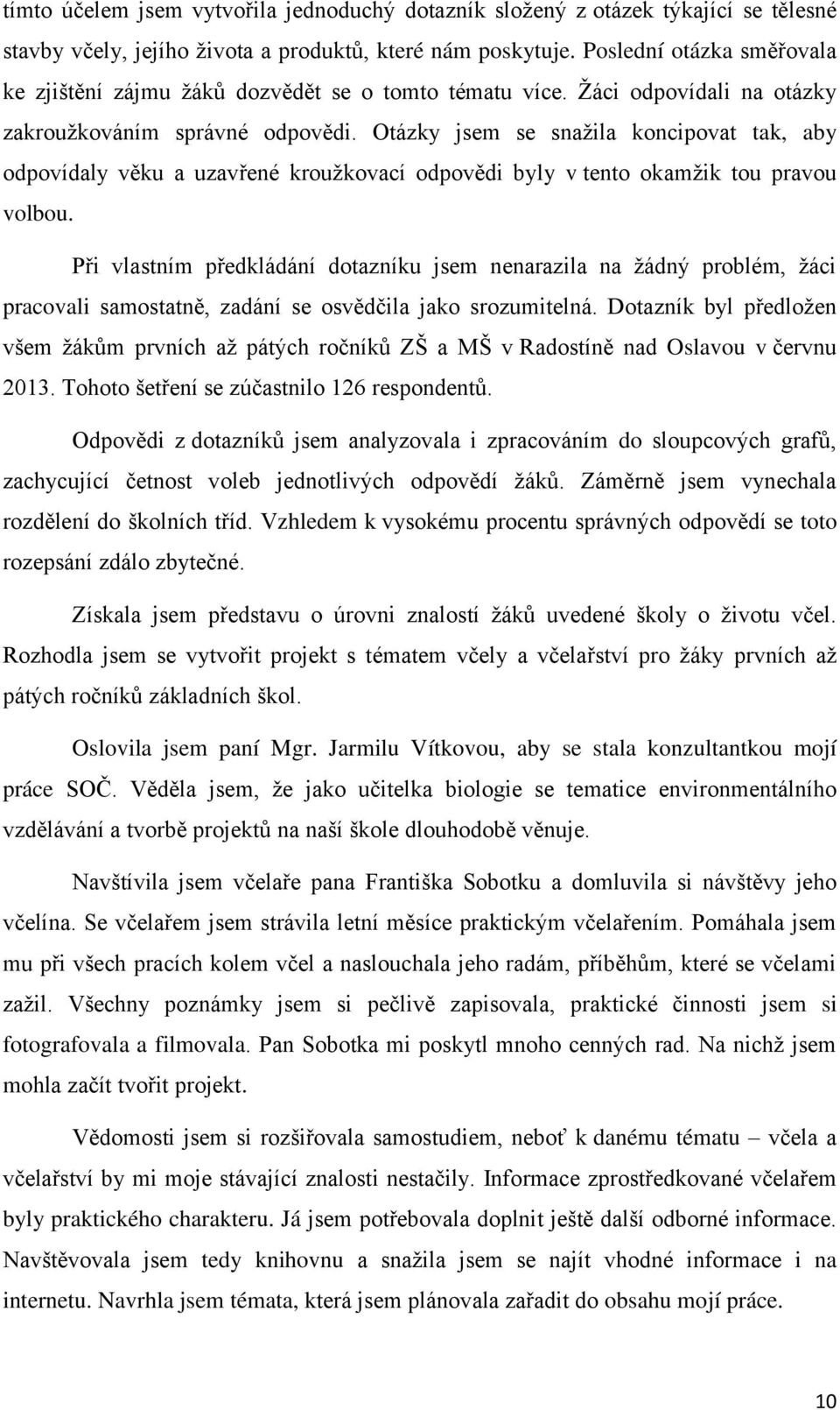 Otázky jsem se snaţila koncipovat tak, aby odpovídaly věku a uzavřené krouţkovací odpovědi byly v tento okamţik tou pravou volbou.