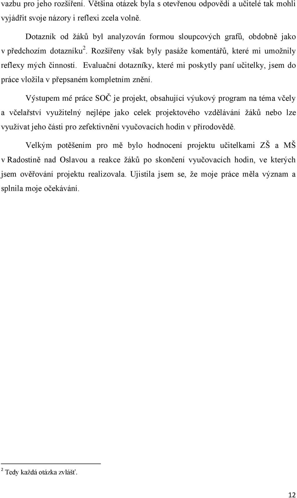 Evaluační dotazníky, které mi poskytly paní učitelky, jsem do práce vloţila v přepsaném kompletním znění.