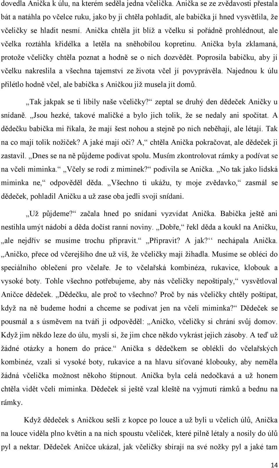 Anička chtěla jít blíţ a včelku si pořádně prohlédnout, ale včelka roztáhla křidélka a letěla na sněhobílou kopretinu. Anička byla zklamaná, protoţe včeličky chtěla poznat a hodně se o nich dozvědět.