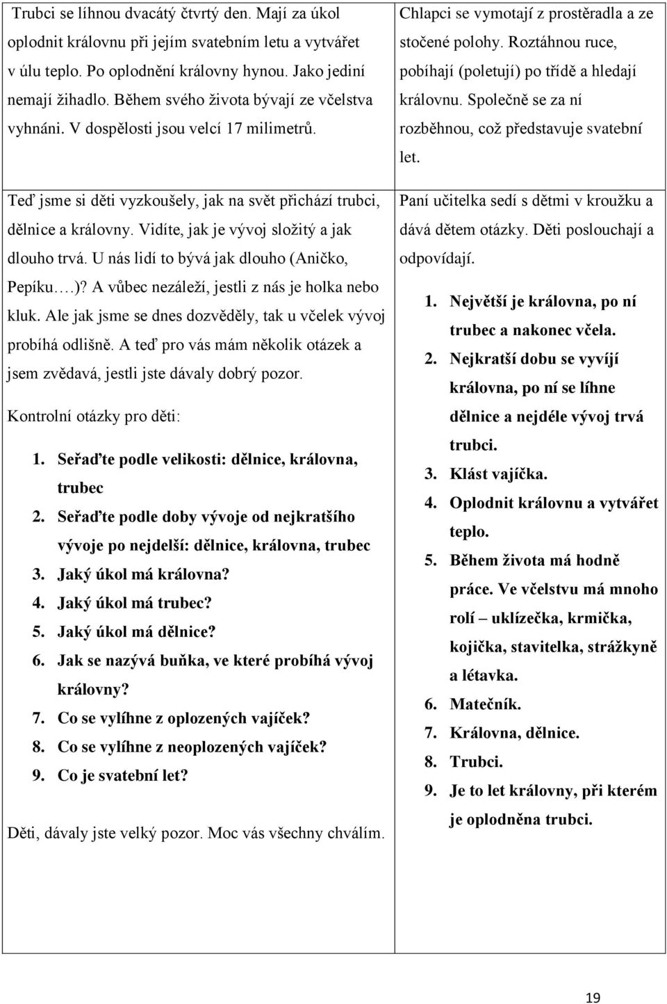 Vidíte, jak je vývoj sloţitý a jak dlouho trvá. U nás lidí to bývá jak dlouho (Aničko, Pepíku.)? A vůbec nezáleţí, jestli z nás je holka nebo kluk.