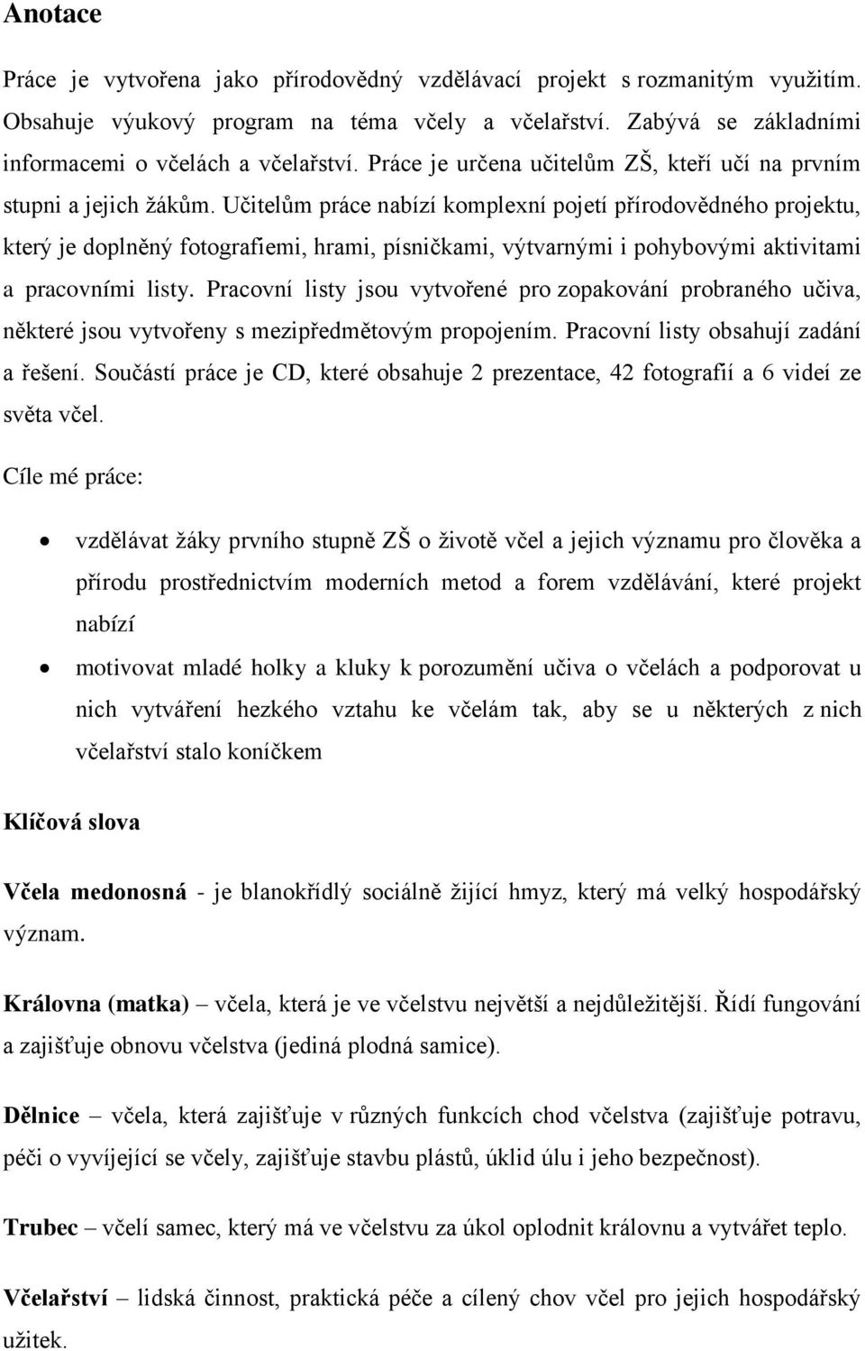 Učitelům práce nabízí komplexní pojetí přírodovědného projektu, který je doplněný fotografiemi, hrami, písničkami, výtvarnými i pohybovými aktivitami a pracovními listy.